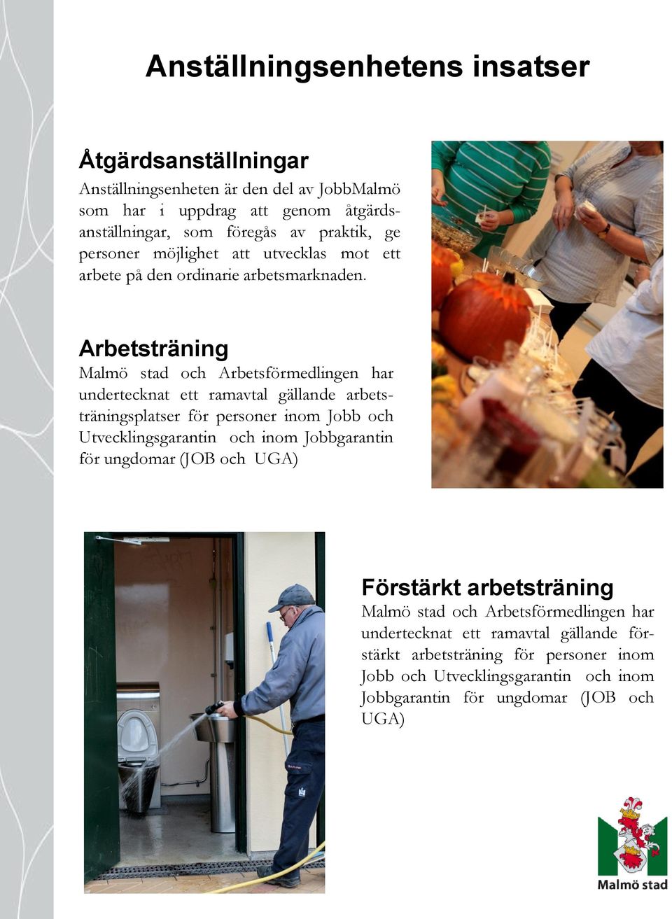 Arbetsträning Malmö stad och Arbetsförmedlingen har undertecknat ett ramavtal gällande arbetsträningsplatser för personer inom Jobb och Utvecklingsgarantin och inom