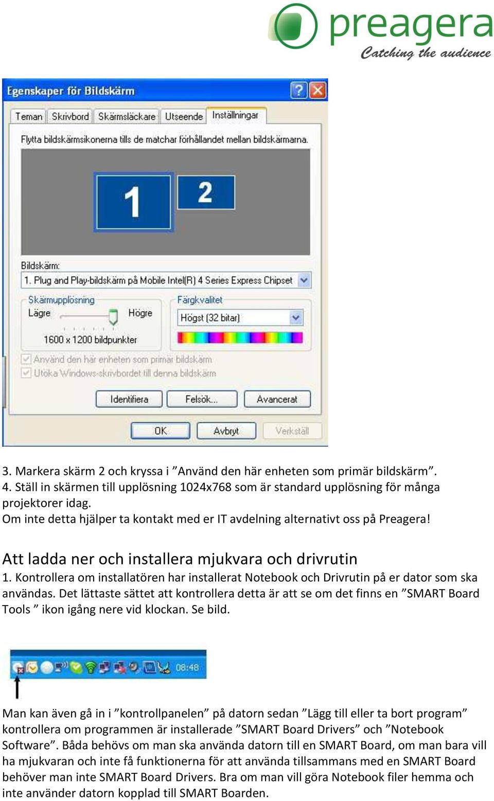 Kontrollera om installatören har installerat Notebook och Drivrutin på er dator som ska användas.