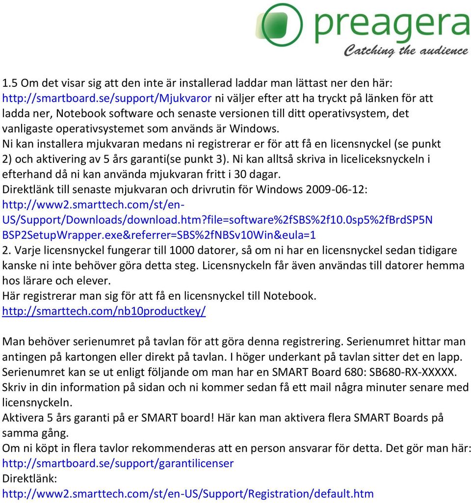 Windows. Ni kan installera mjukvaran medans ni registrerar er för att få en licensnyckel (se punkt 2) och aktivering av 5 års garanti(se punkt 3).