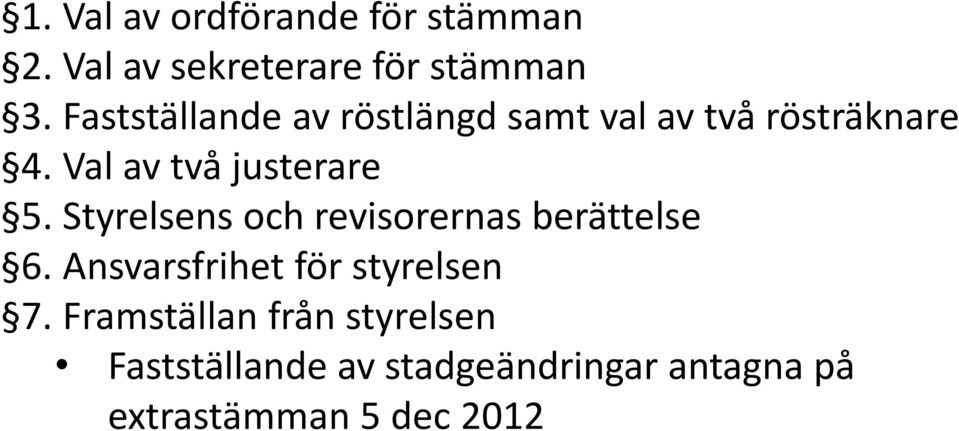 Val av två justerare 5. Styrelsens och revisorernas berättelse 6.