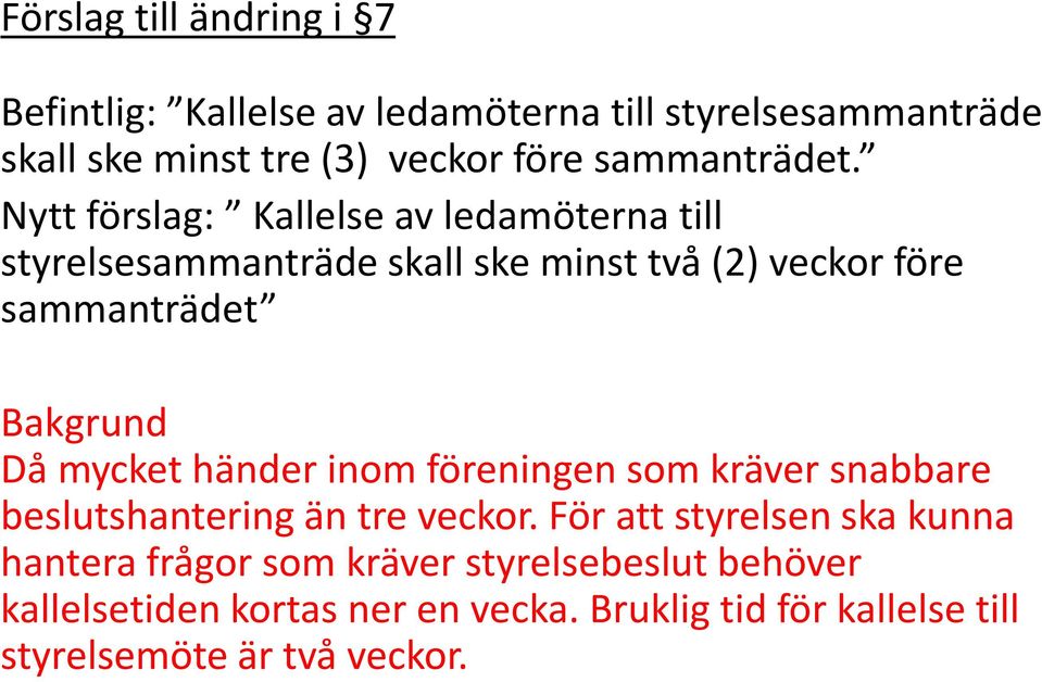 Nytt förslag: Kallelse av ledamöterna till styrelsesammanträde skall ske minst två (2) veckor före sammanträdet Bakgrund Då