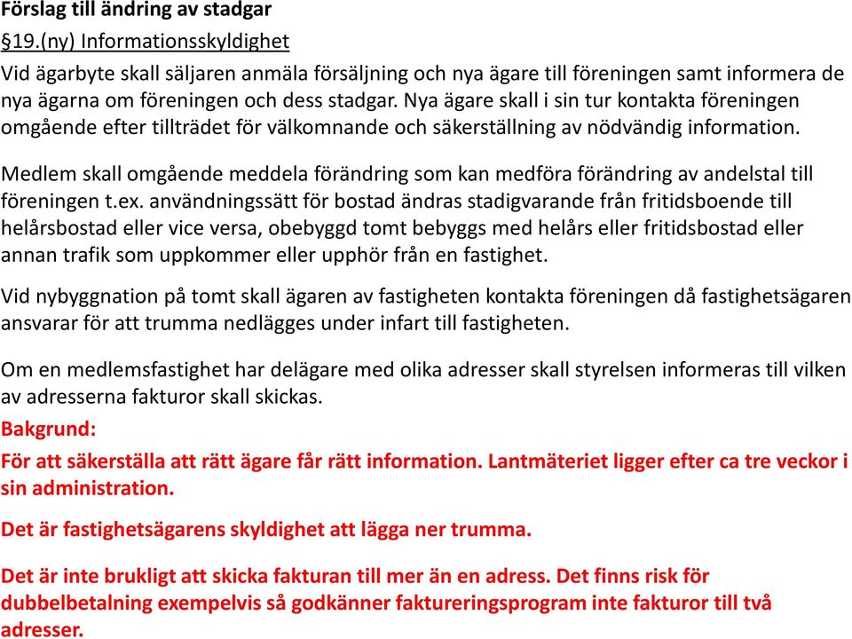 Medlem skall omgående meddela förändring som kan medföra förändring av andelstal till föreningen t.ex.