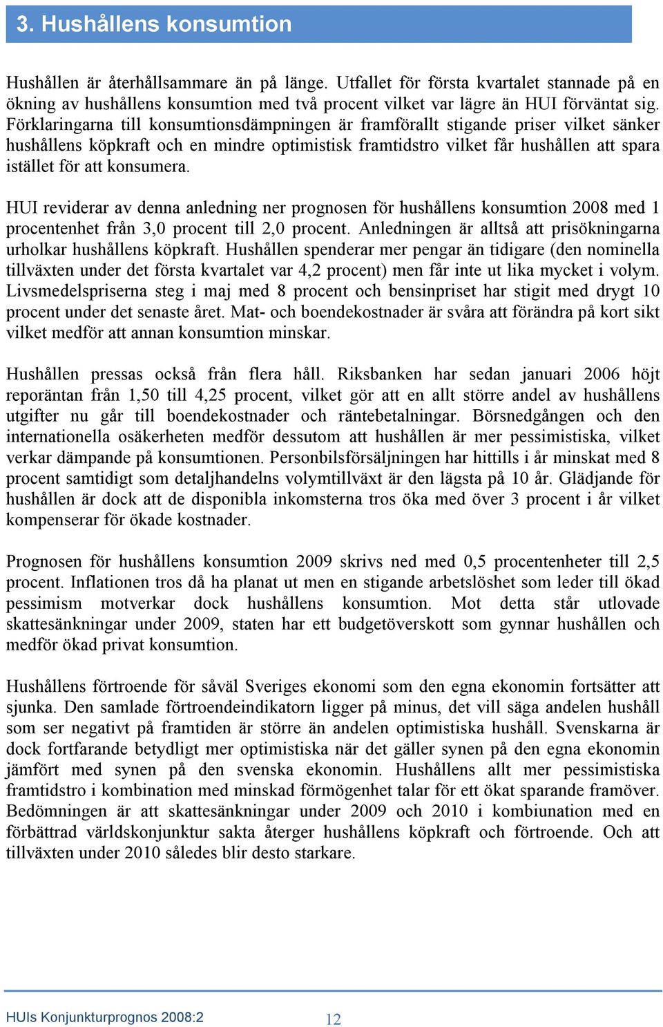 konsumera. HUI reviderar av denna anledning ner prognosen för hushållens konsumtion 28 med 1 procentenhet från 3, procent till 2, procent.