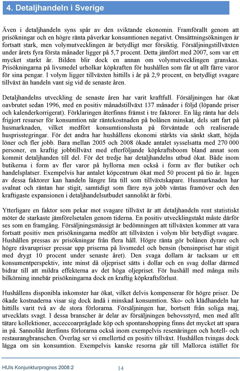 Detta jämfört med 27, som var ett mycket starkt år. Bilden blir dock en annan om volymutvecklingen granskas.