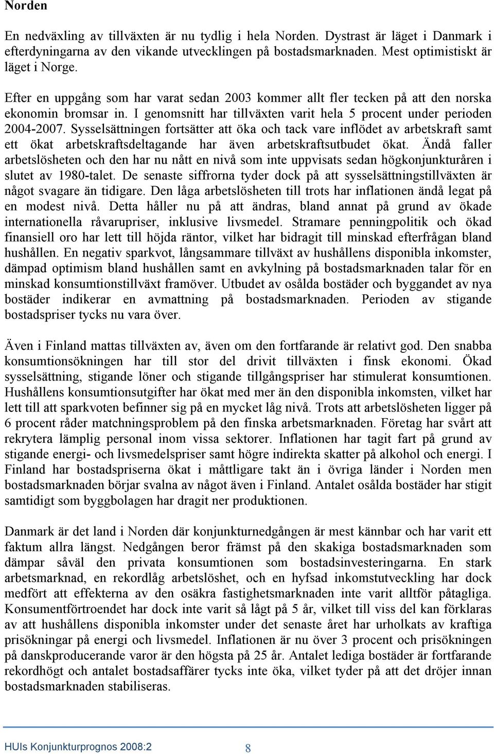 Sysselsättningen fortsätter att öka och tack vare inflödet av arbetskraft samt ett ökat arbetskraftsdeltagande har även arbetskraftsutbudet ökat.