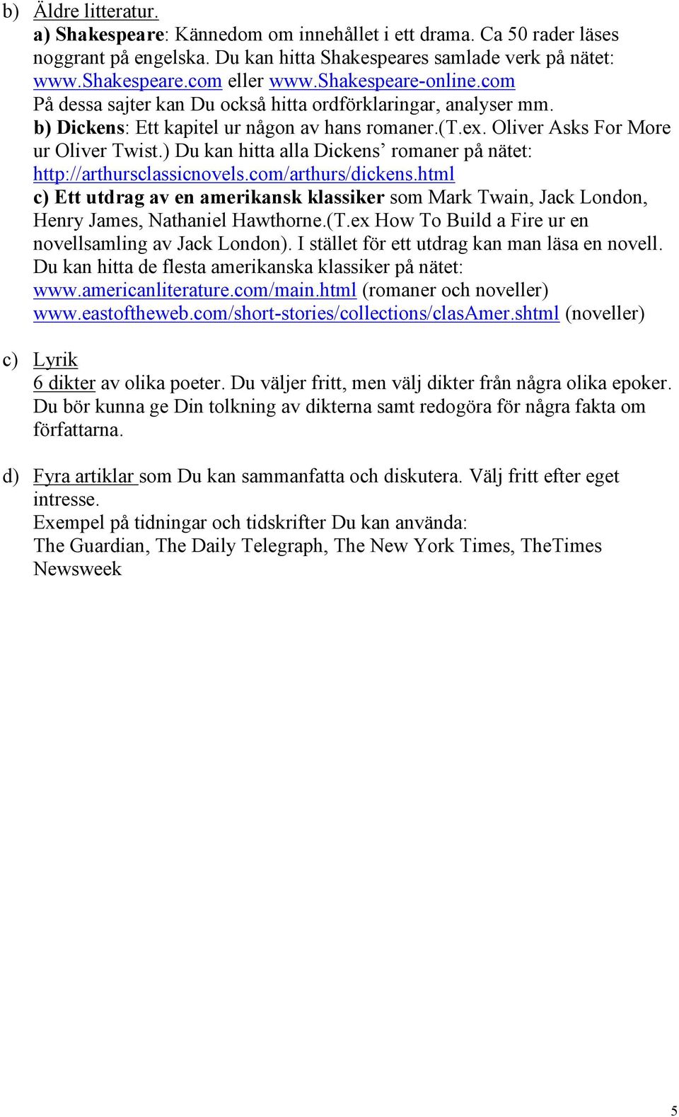 ) Du kan hitta alla Dickens romaner på nätet: http://arthursclassicnovels.com/arthurs/dickens.