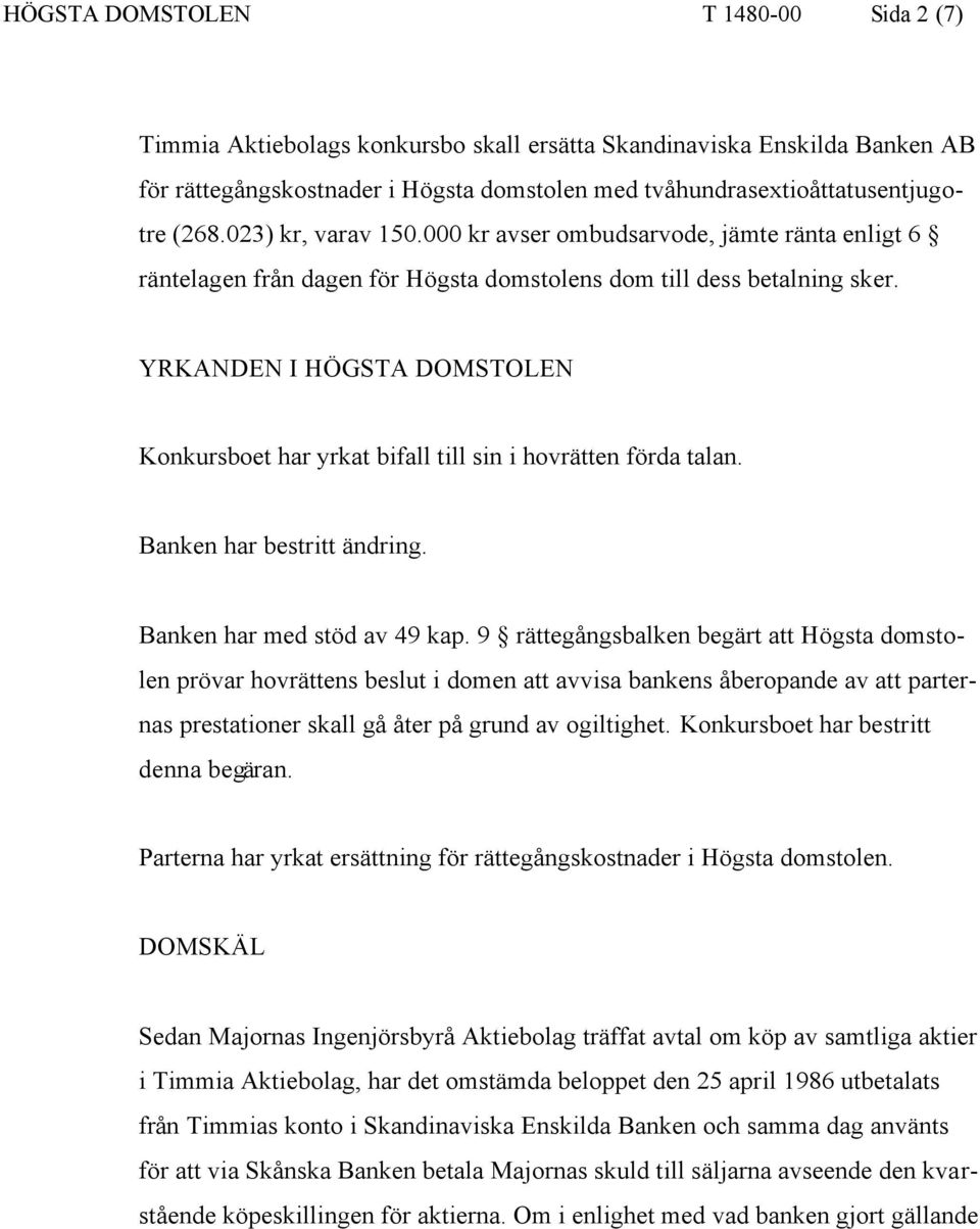 YRKANDEN I HÖGSTA DOMSTOLEN Konkursboet har yrkat bifall till sin i hovrätten förda talan. Banken har bestritt ändring. Banken har med stöd av 49 kap.