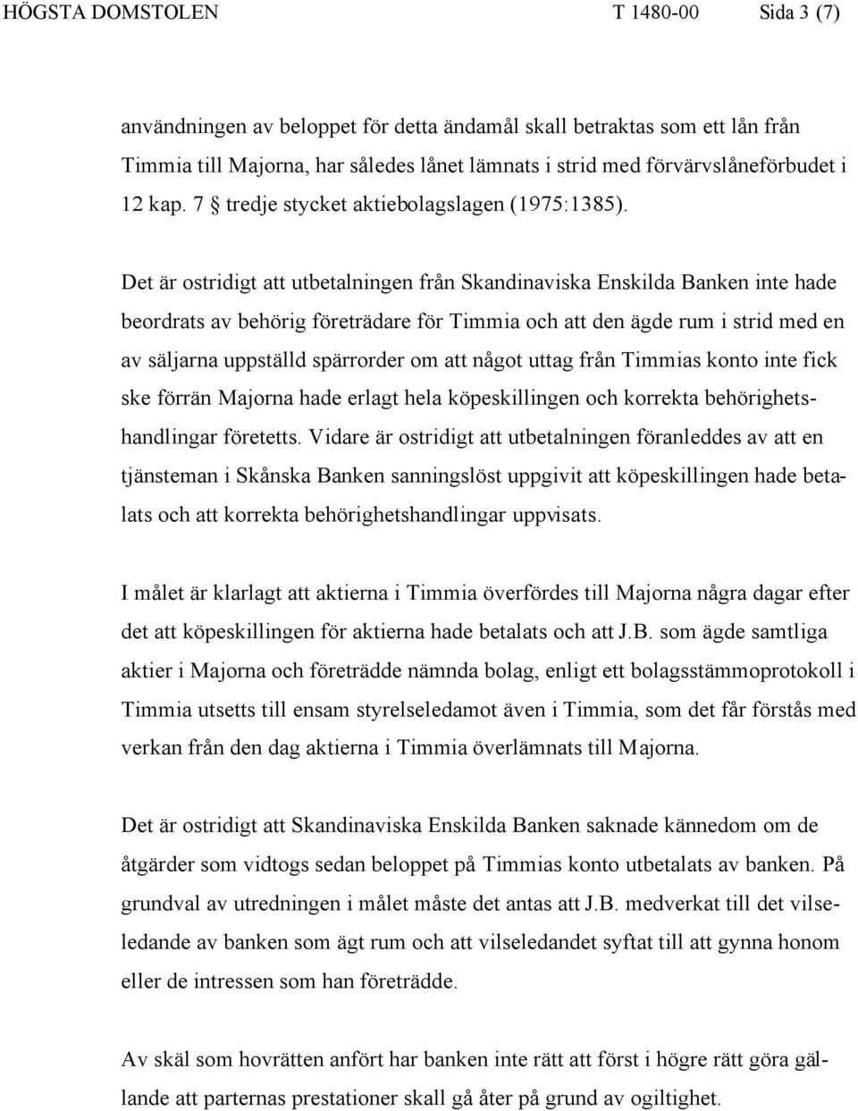 Det är ostridigt att utbetalningen från Skandinaviska Enskilda Banken inte hade beordrats av behörig företrädare för Timmia och att den ägde rum i strid med en av säljarna uppställd spärrorder om att