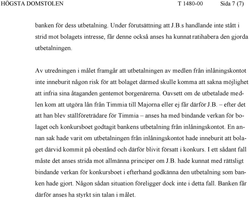 Av utredningen i målet framgår att utbetalningen av medlen från inlåningskontot inte inneburit någon risk för att bolaget därmed skulle komma att sakna möjlighet att infria sina åtaganden gentemot