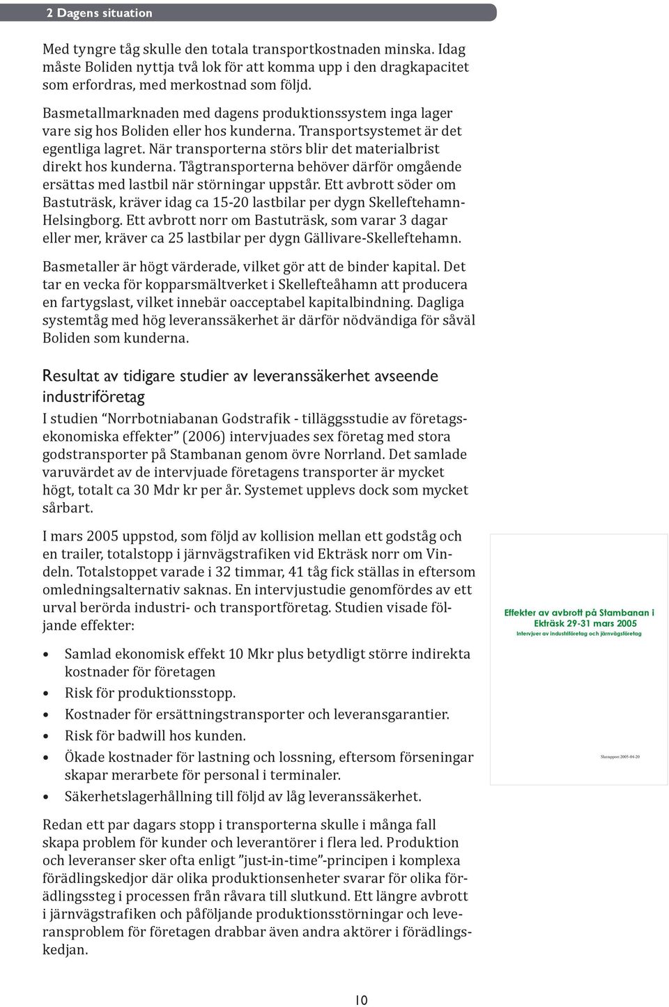 När transporterna störs blir det materialbrist direkt hos kunderna. Tågtransporterna behöver därför omgående ersättas med lastbil när störningar uppstår.