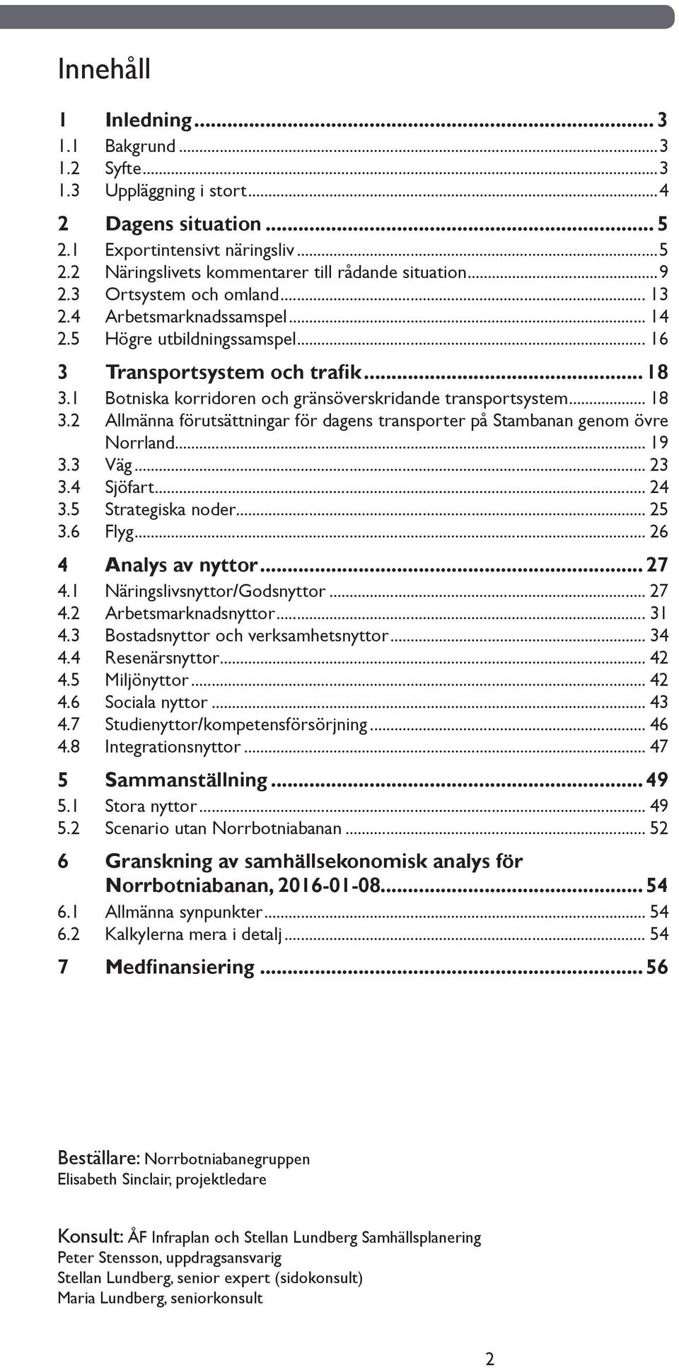 .. 18 3.2 Allmänna förutsättningar för dagens transporter på Stambanan genom övre Norrland... 19 3.3 Väg... 23 3.4 Sjöfart... 24 3.5 Strategiska noder... 25 3.6 Flyg... 26 4 Analys av nyttor... 27 4.