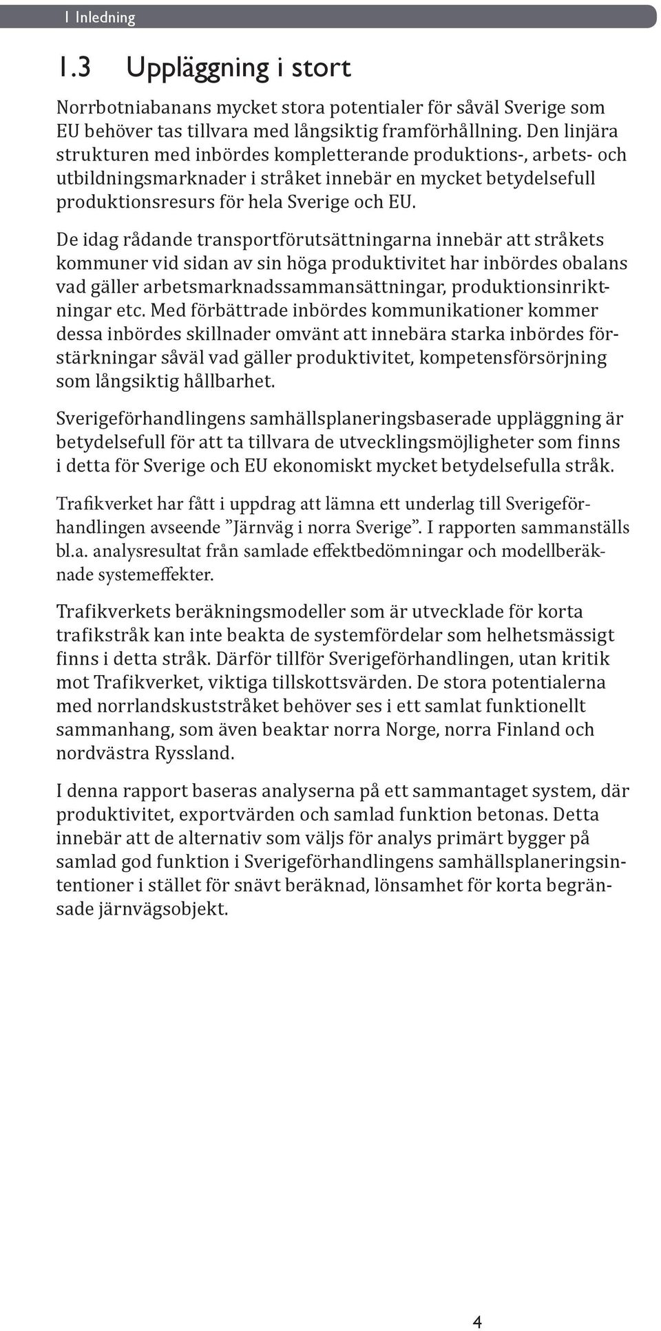 De idag rådande transportförutsättningarna innebär att stråkets kommuner vid sidan av sin höga produktivitet har inbördes obalans vad gäller arbetsmarknadssammansättningar, produktionsinriktningar
