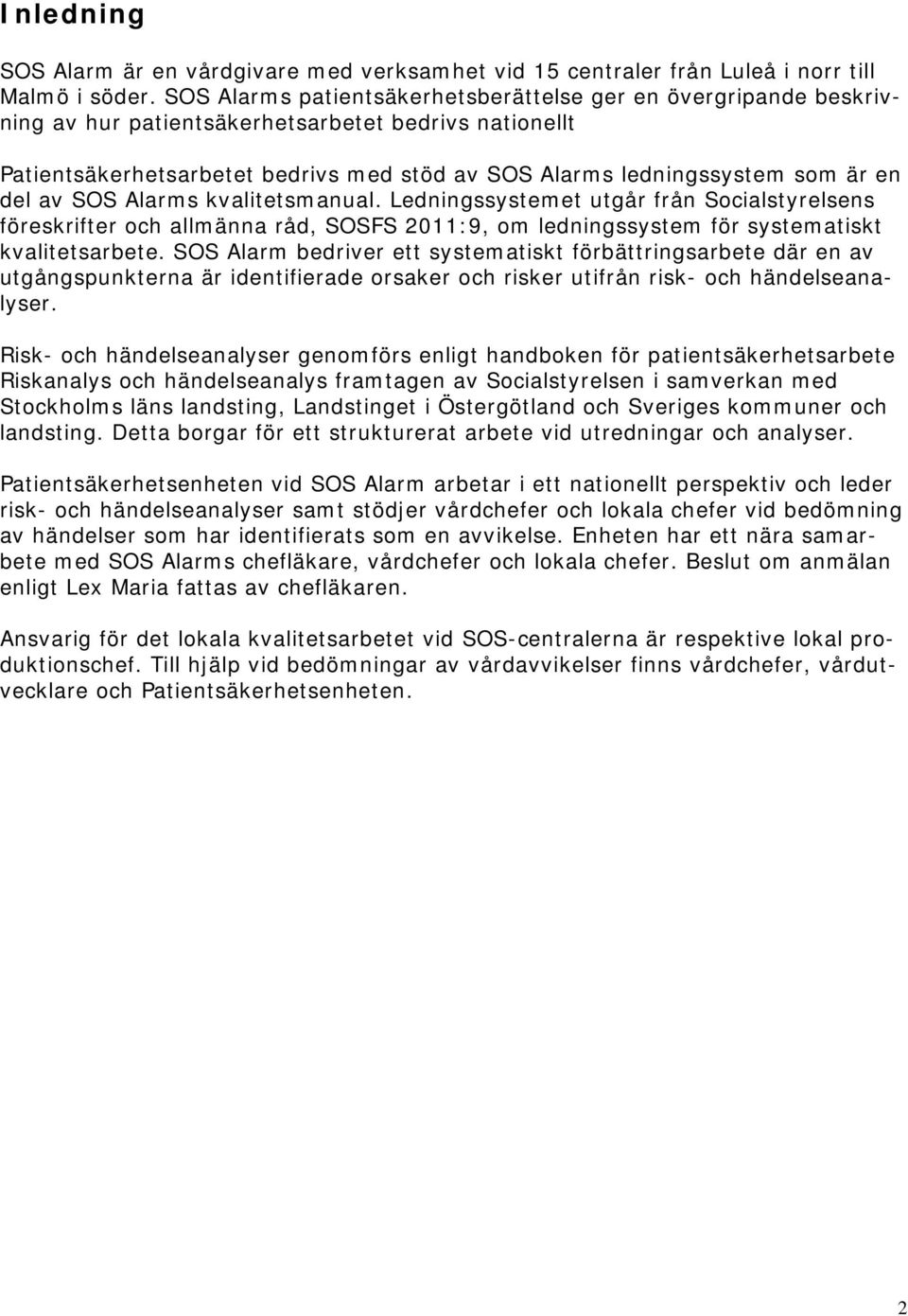 del av SOS Alarms kvalitetsmanual. Ledningssystemet utgår från Socialstyrelsens föreskrifter och allmänna råd, SOSFS 2011:9, om ledningssystem för systematiskt kvalitetsarbete.