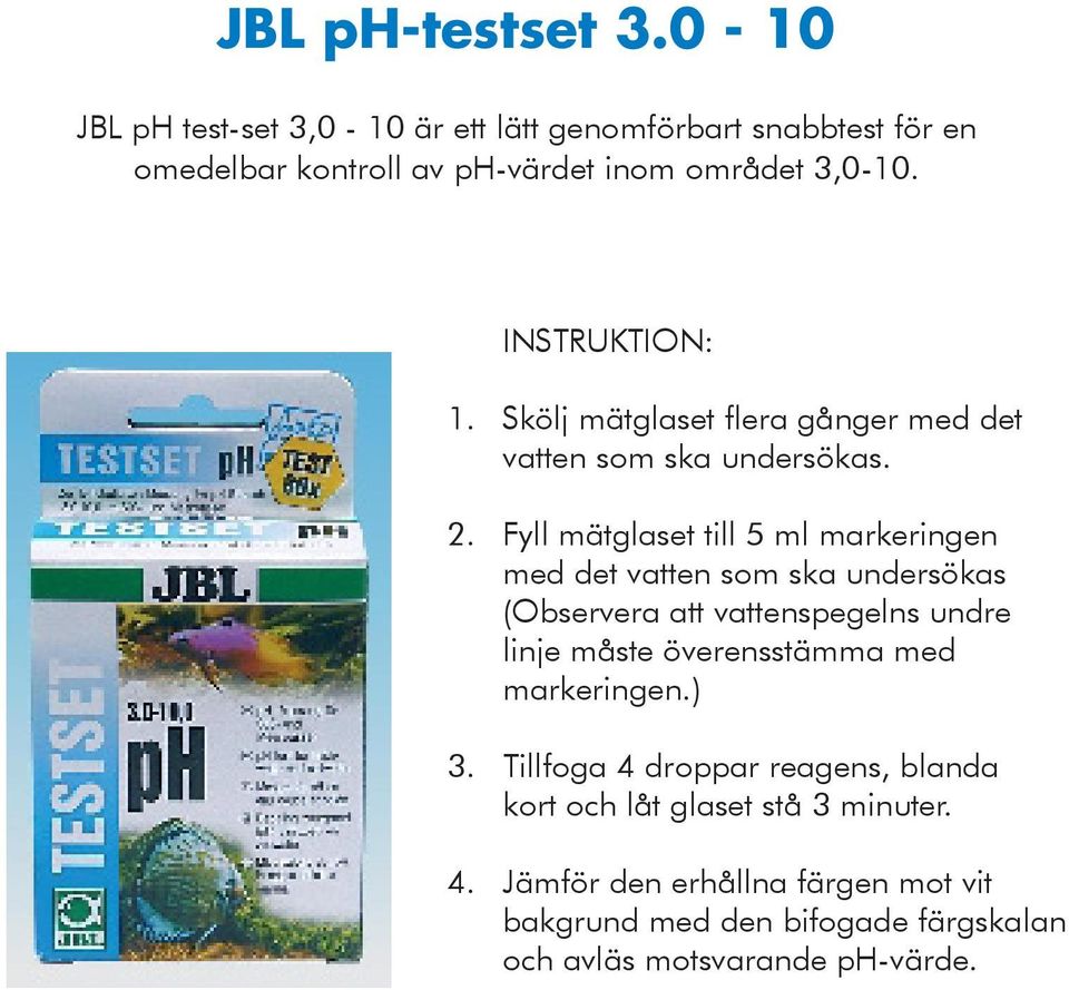 Fyll mätglaset till 5 ml markeringen med det vatten som ska undersökas (Observera att vattenspegelns undre linje måste överensstämma med