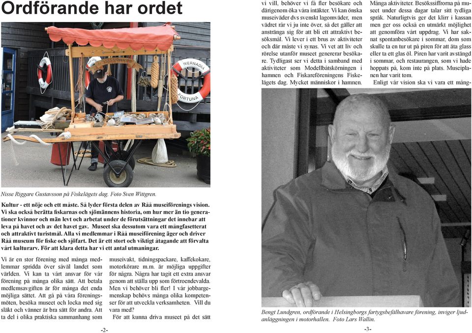 Vi lever i ett brus av aktiviteter och där måste vi synas. Vi vet att liv och rörelse utanför museet genererar besökare.