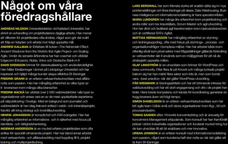 ANDREW KALLMAN är författare till boken»the Nehemiah Effect: Ancient Wisdome from the World s first Agile Project«om Scaling Agile.