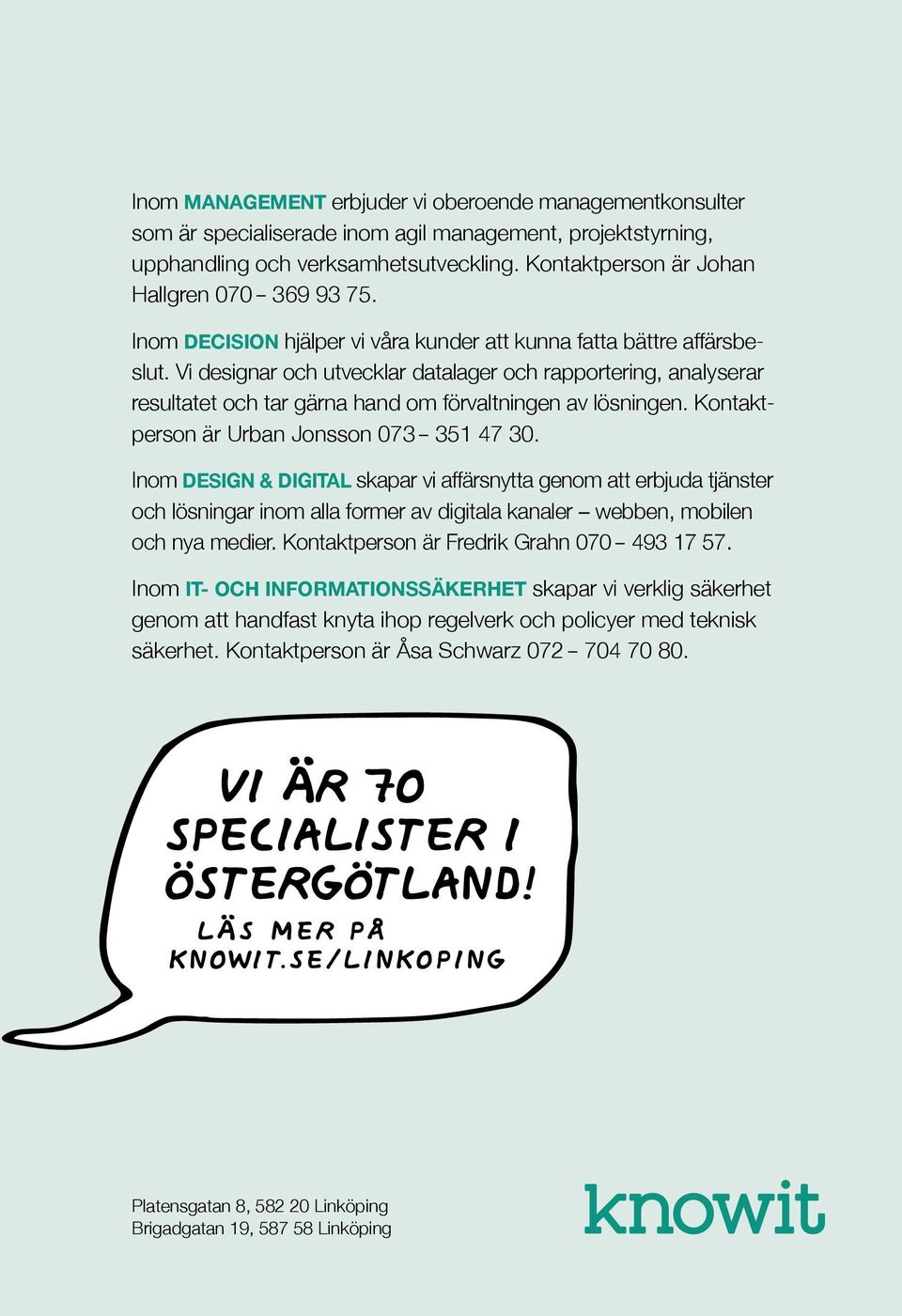 Vi designar och utvecklar datalager och rapportering, analyserar resultatet och tar gärna hand om förvaltningen av lösningen. Kontaktperson är Urban Jonsson 073 351 47 30.