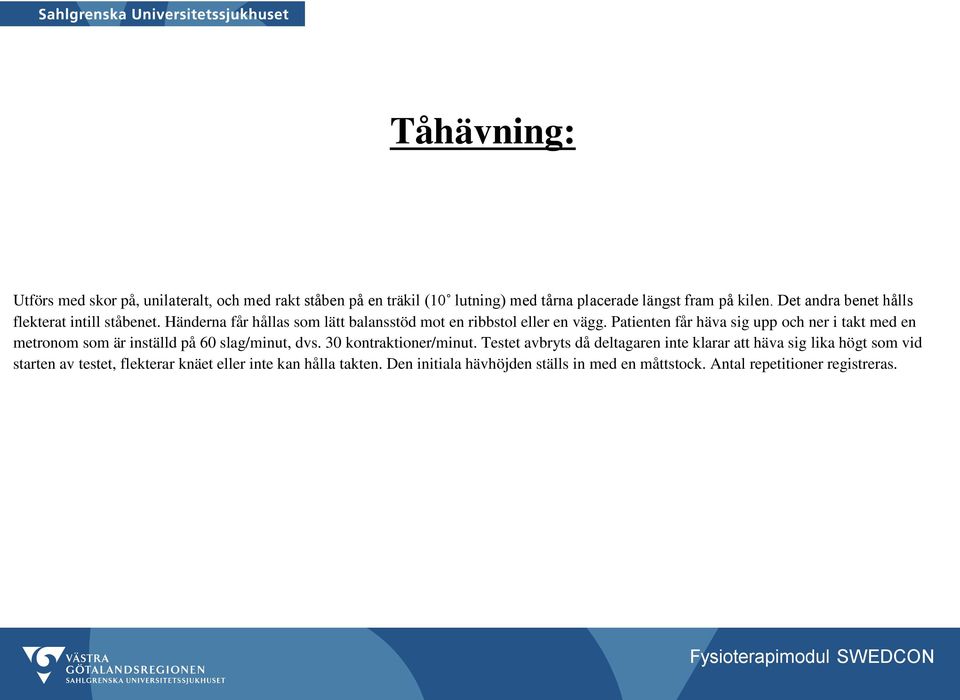 Patienten får häva sig upp och ner i takt med en metronom som är inställd på 60 slag/minut, dvs. 30 kontraktioner/minut.