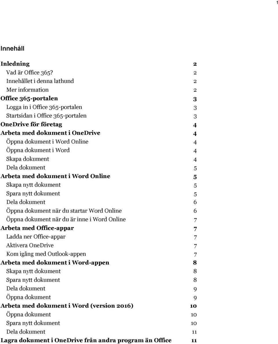 Öppna dokument i Word Online 4 Öppna dokument i Word 4 Skapa dokument 4 Dela dokument 5 Arbeta med dokument i Word Online 5 Skapa nytt dokument 5 Spara nytt dokument 5 Dela dokument 6 Öppna dokument