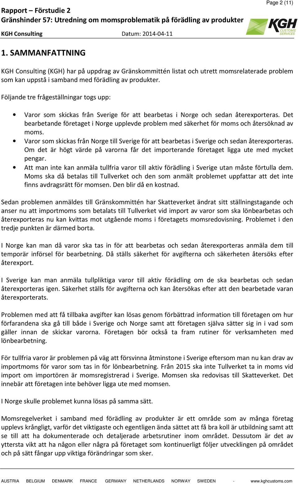 Det bearbetande företaget i Norge upplevde problem med säkerhet för moms och återsöknad av moms. Varor som skickas från Norge till Sverige för att bearbetas i Sverige och sedan återexporteras.