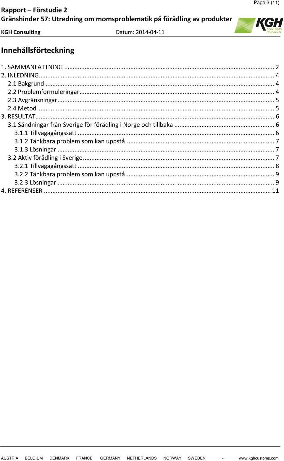 .. 6 3.1.2 Tänkbara problem som kan uppstå... 7 3.1.3 Lösningar... 7 3.2 Aktiv förädling i Sverige... 7 3.2.1 Tillvägagångssätt.