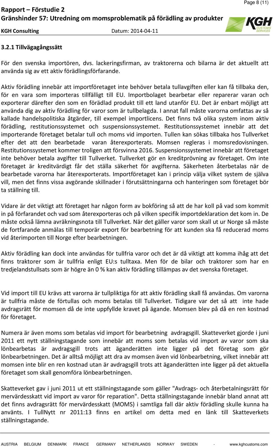 Importbolaget bearbetar eller reparerar varan och exporterar därefter den som en förädlad produkt till ett land utanför EU.