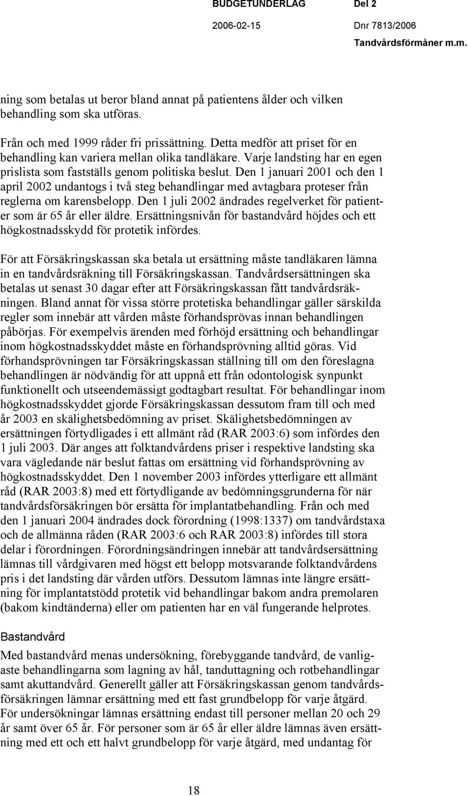 Den 1 januari 2001 och den 1 april 2002 undantogs i två steg behandlingar med avtagbara proteser från reglerna om karensbelopp.