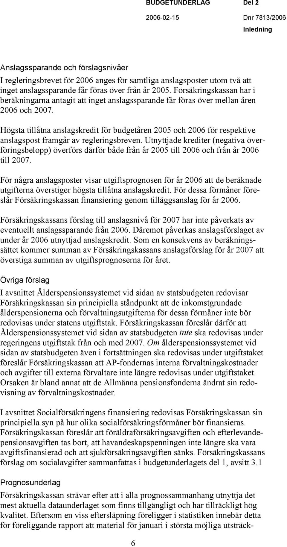 Högsta tillåtna anslagskredit för budgetåren 2005 och 2006 för respektive anslagspost framgår av regleringsbreven.