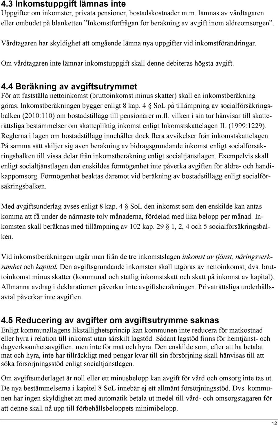 4 Beräkning av avgiftsutrymmet För att fastställa nettoinkomst (bruttoinkomst minus skatter) skall en inkomstberäkning göras. Inkomstberäkningen bygger enligt 8 kap.