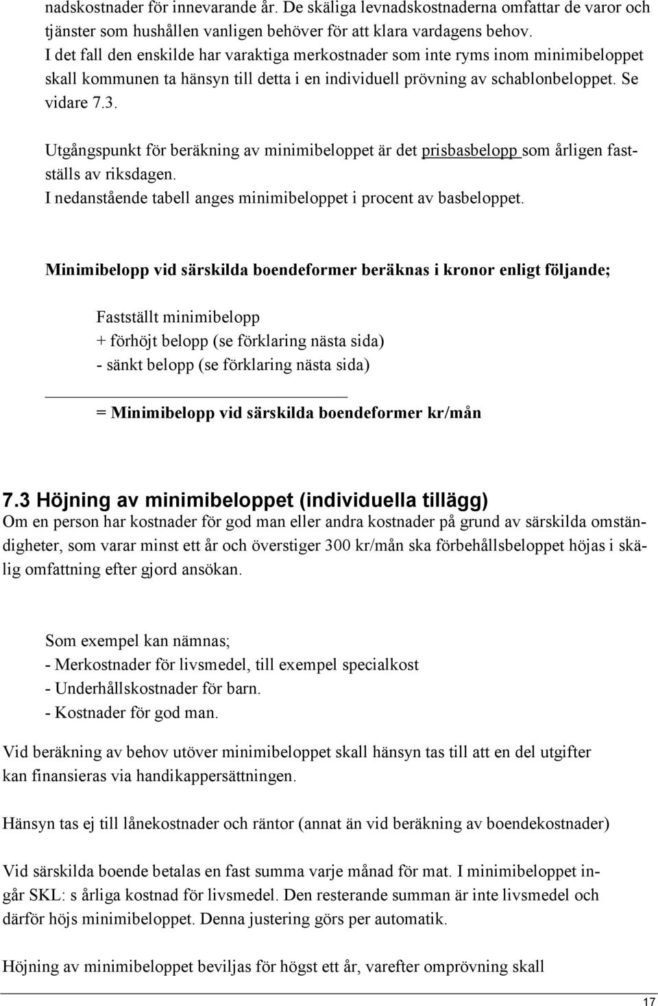 Utgångspunkt för beräkning av minimibeloppet är det prisbasbelopp som årligen fastställs av riksdagen. I nedanstående tabell anges minimibeloppet i procent av basbeloppet.