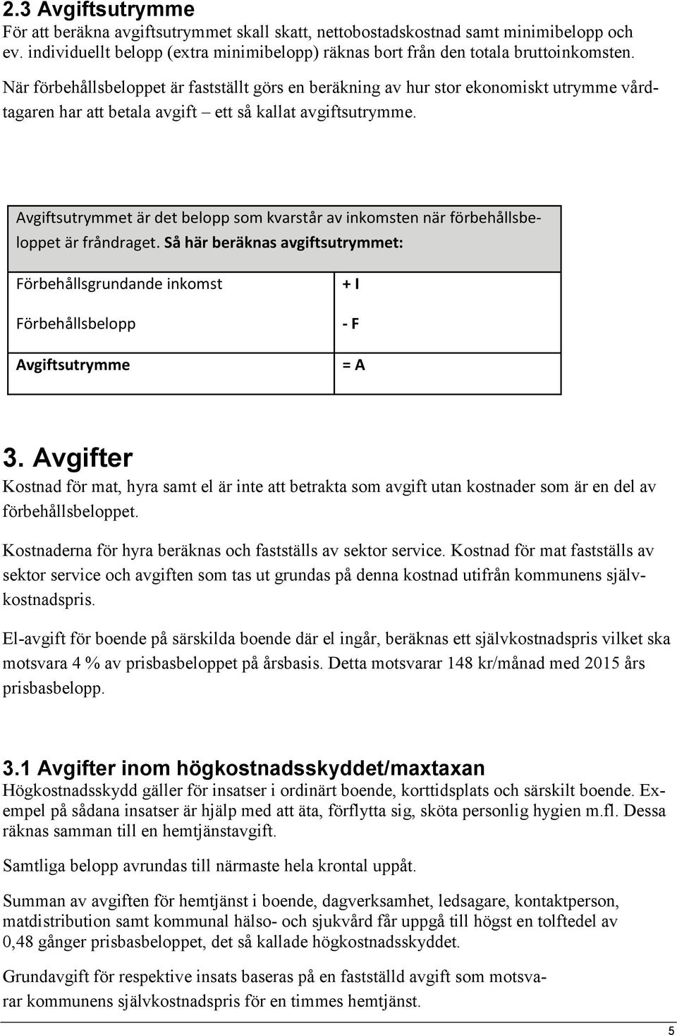 Avgiftsutrymmet är det belopp som kvarstår av inkomsten när förbehållsbeloppet är fråndraget.