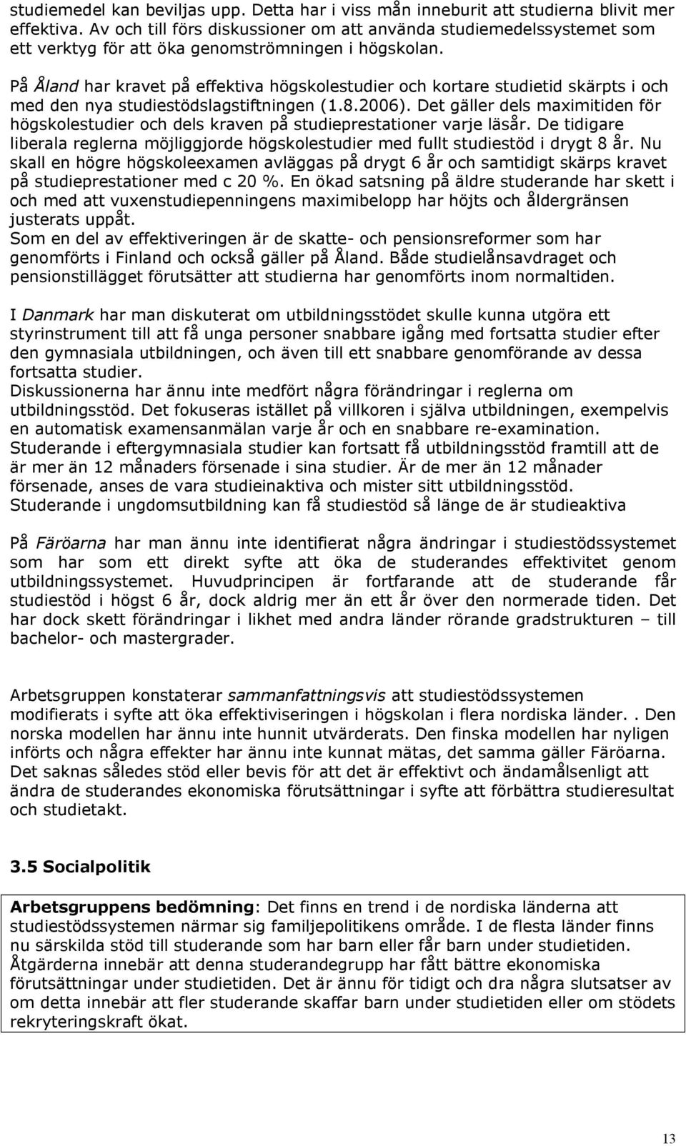 På Åland har kravet på effektiva högskolestudier och kortare studietid skärpts i och med den nya studiestödslagstiftningen (1.8.2006).