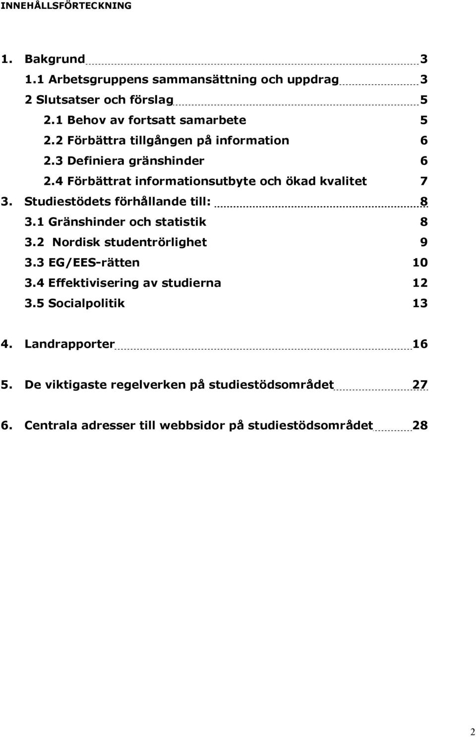 Studiestödets förhållande till: 8 3.1 Gränshinder och statistik 8 3.2 Nordisk studentrörlighet 9 3.3 EG/EES-rätten 10 3.