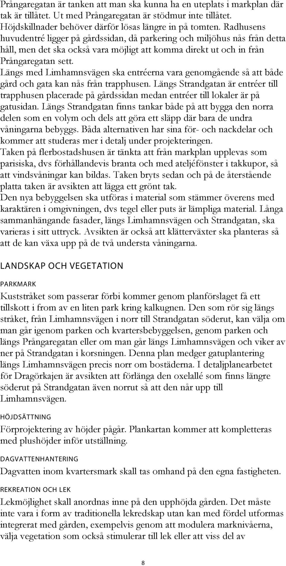 Längs med Limhamnsvägen ska entréerna vara genomgående så att både gård och gata kan nås från trapphusen.