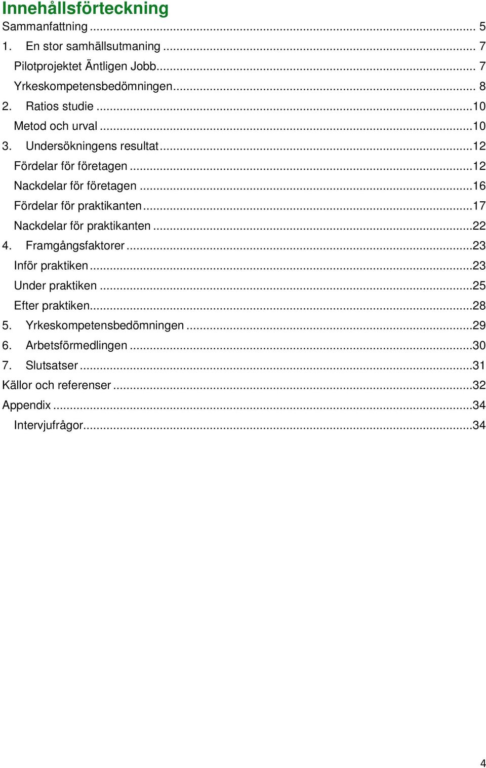 ..16 Fördelar för praktikanten...17 Nackdelar för praktikanten...22 4. Framgångsfaktorer...23 Inför praktiken...23 Under praktiken.