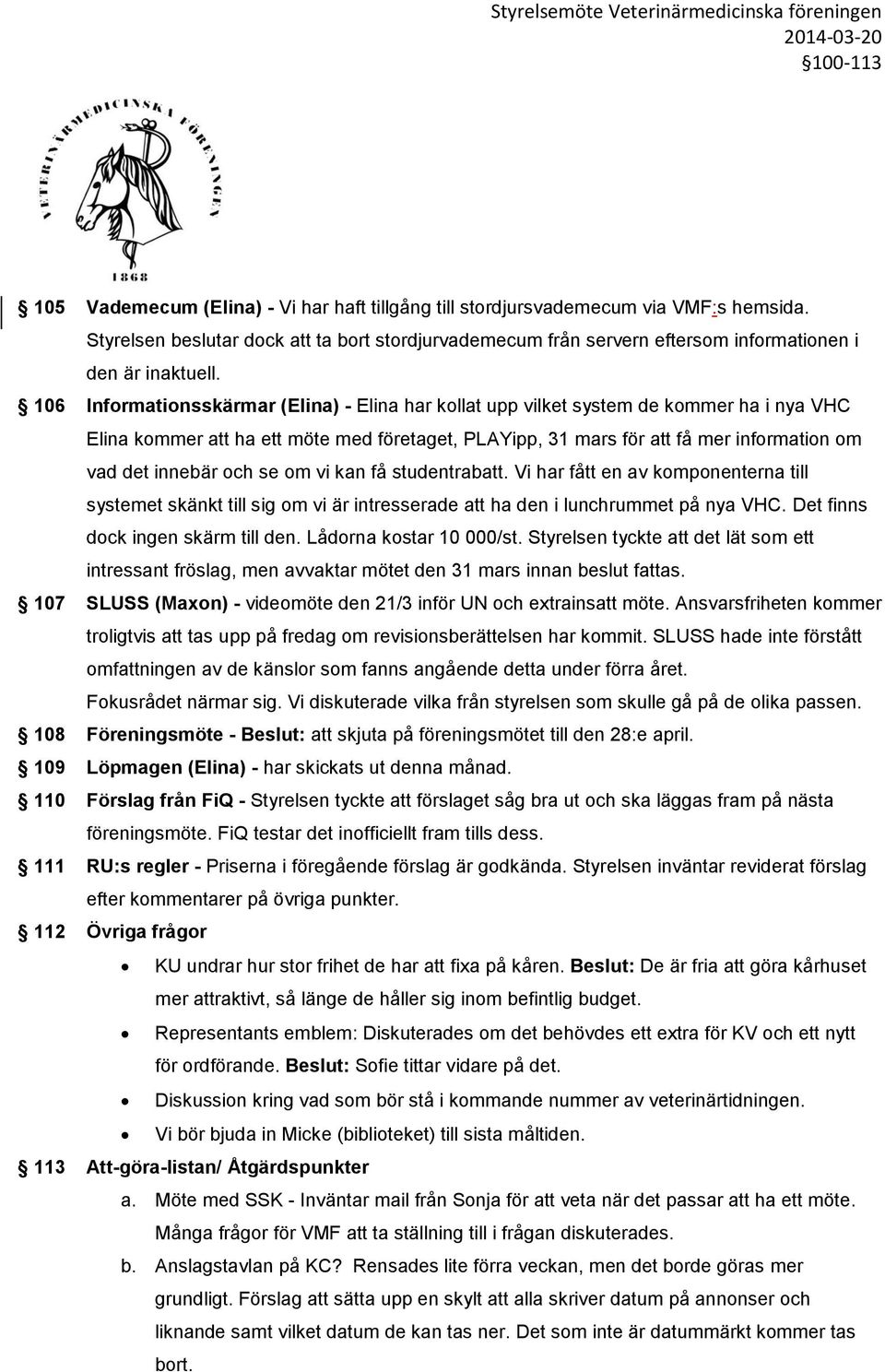 och se om vi kan få studentrabatt. Vi har fått en av komponenterna till systemet skänkt till sig om vi är intresserade att ha den i lunchrummet på nya VHC. Det finns dock ingen skärm till den.