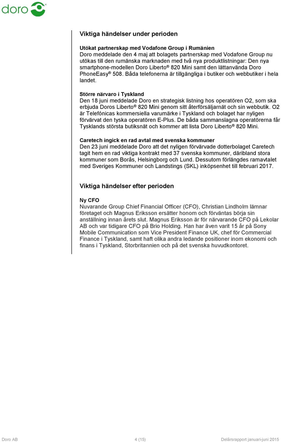 Större närvaro i Tyskland Den 18 juni meddelade Doro en strategisk listning hos operatören O2, som ska erbjuda Doros Liberto 820 Mini genom sitt återförsäljarnät och sin webbutik.