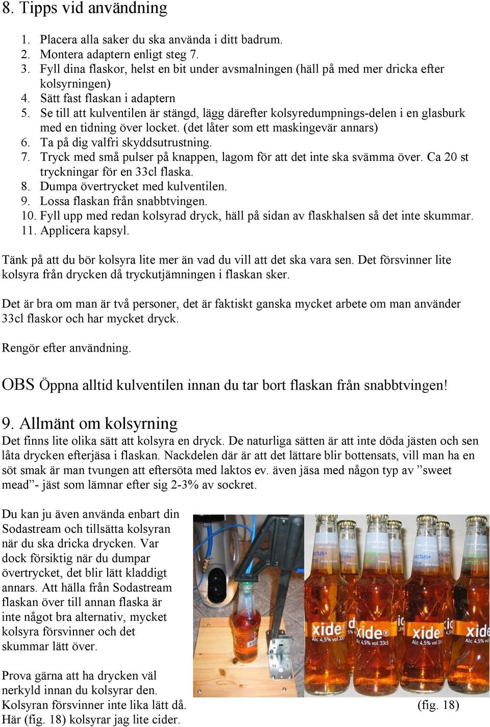 Se till att kulventilen är stängd, lägg därefter kolsyredumpnings delen i en glasburk med en tidning över locket. (det låter som ett maskingevär annars) 6. Ta på dig valfri skyddsutrustning. 7.