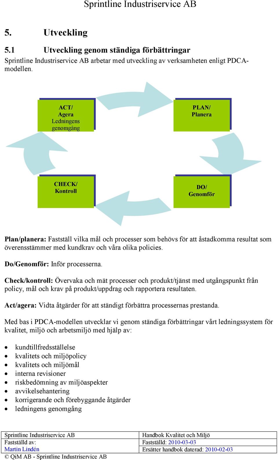 våra olika policies. Do/Genomför: Inför processerna.