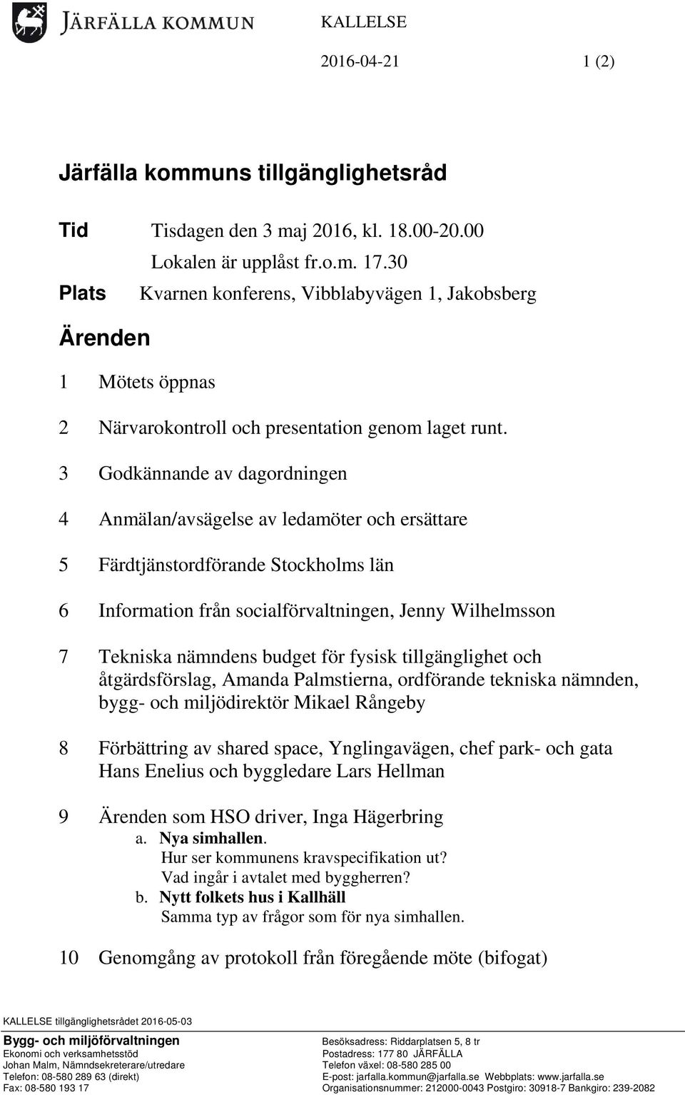 3 Godkännande av dagordningen 4 Anmälan/avsägelse av ledamöter och ersättare 5 Färdtjänstordförande Stockholms län 6 Information från socialförvaltningen, Jenny Wilhelmsson 7 Tekniska nämndens budget