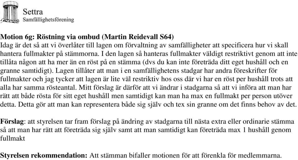 Lagen tillåter att man i en samfällighetens stadgar har andra föreskrifter för fullmakter och jag tycker att lagen är lite väl restriktiv hos oss där vi har en röst per hushåll trots att alla har
