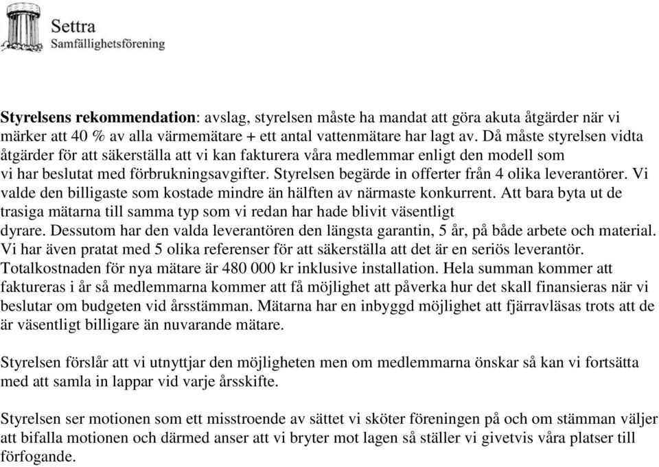 Styrelsen begärde in offerter från 4 olika leverantörer. Vi valde den billigaste som kostade mindre än hälften av närmaste konkurrent.