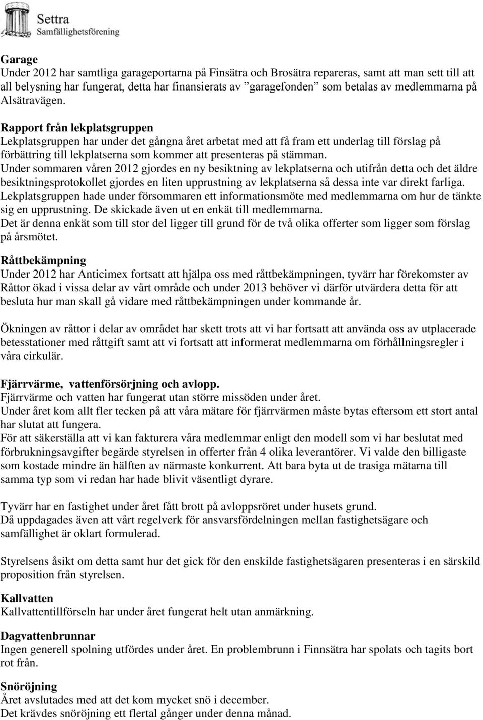 Rapport från lekplatsgruppen Lekplatsgruppen har under det gångna året arbetat med att få fram ett underlag till förslag på förbättring till lekplatserna som kommer att presenteras på stämman.