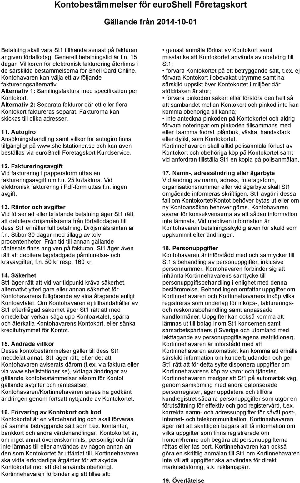 Kontohavaren kan välja ett av följande faktureringsalternativ: Alternativ 1: Samlingsfaktura med specifikation per Kontokort.