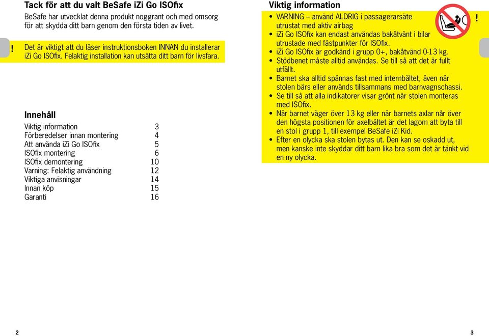 Innehåll Viktig information 3 Förberedelser innan montering 4 Att använda izi Go ISOfix 5 ISOfix montering 6 ISOfix demontering 10 Varning: Felaktig användning 12 Viktiga anvisningar 14 Innan köp 15