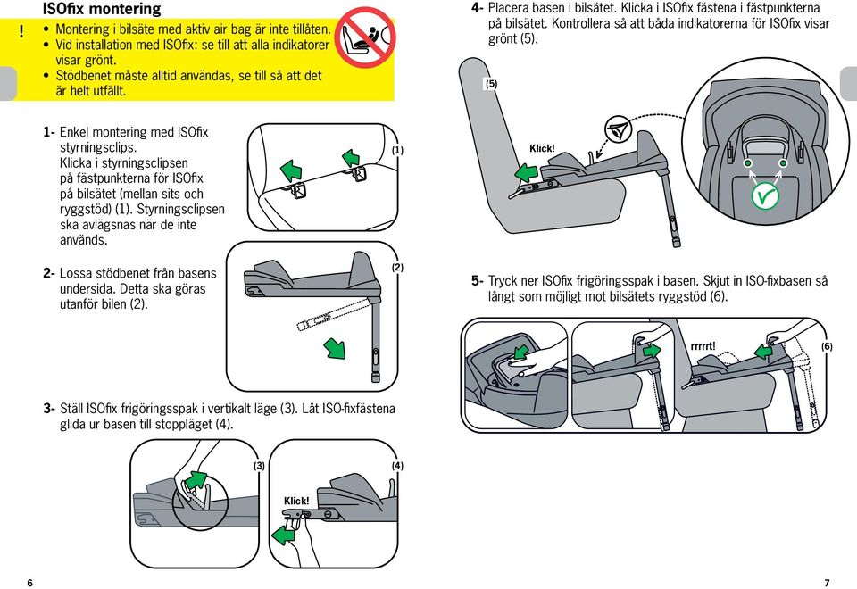 Kontrollera så att båda indikatorerna för ISOfix visar grönt (5). (5) 1-2- Enkel montering med ISOfix styrningsclips.