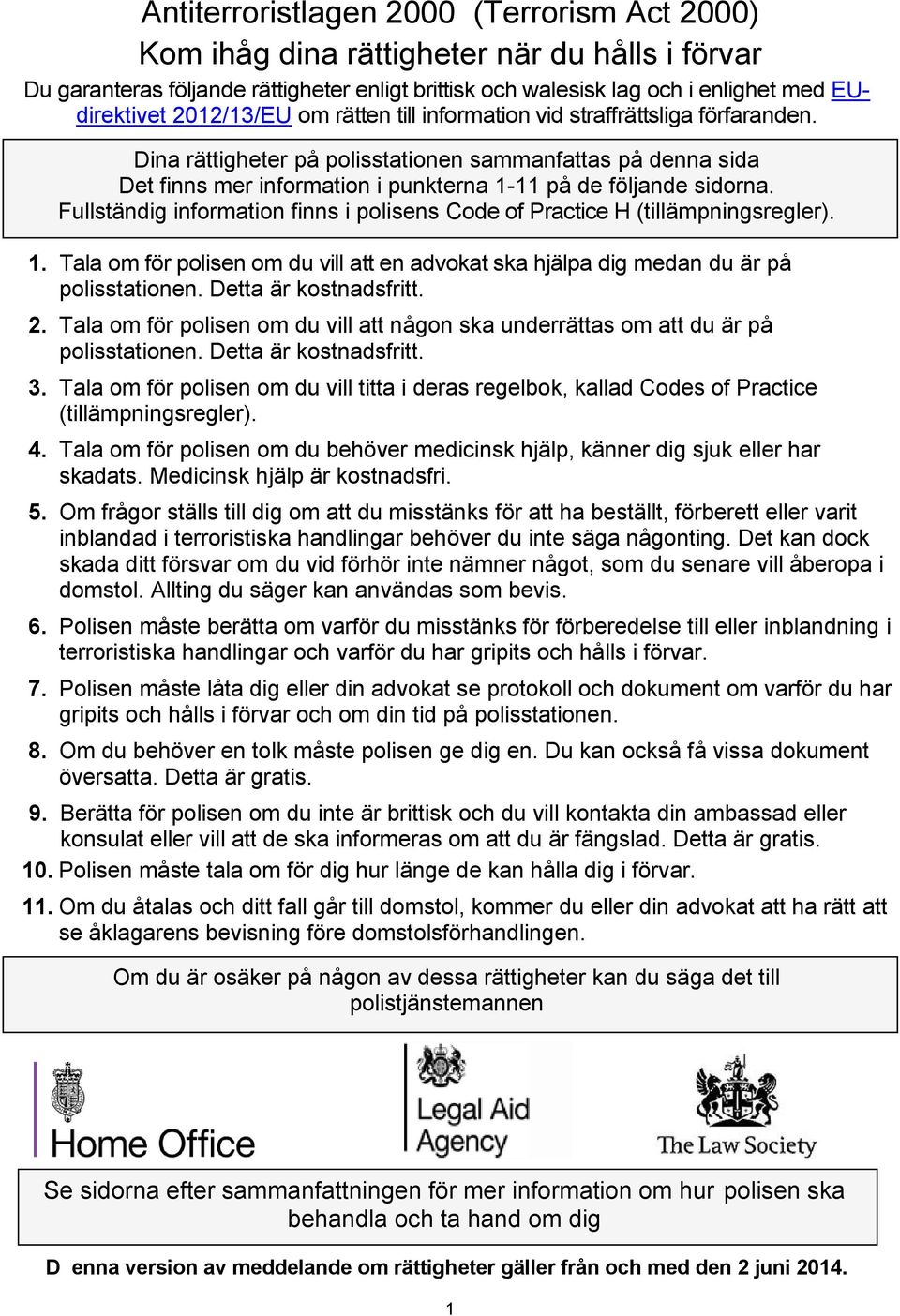 Fullständig information finns i polisens Code of Practice H (tillämpningsregler). 1. Tala om för polisen om du vill att en advokat ska hjälpa dig medan du är på polisstationen. Detta är kostnadsfritt.