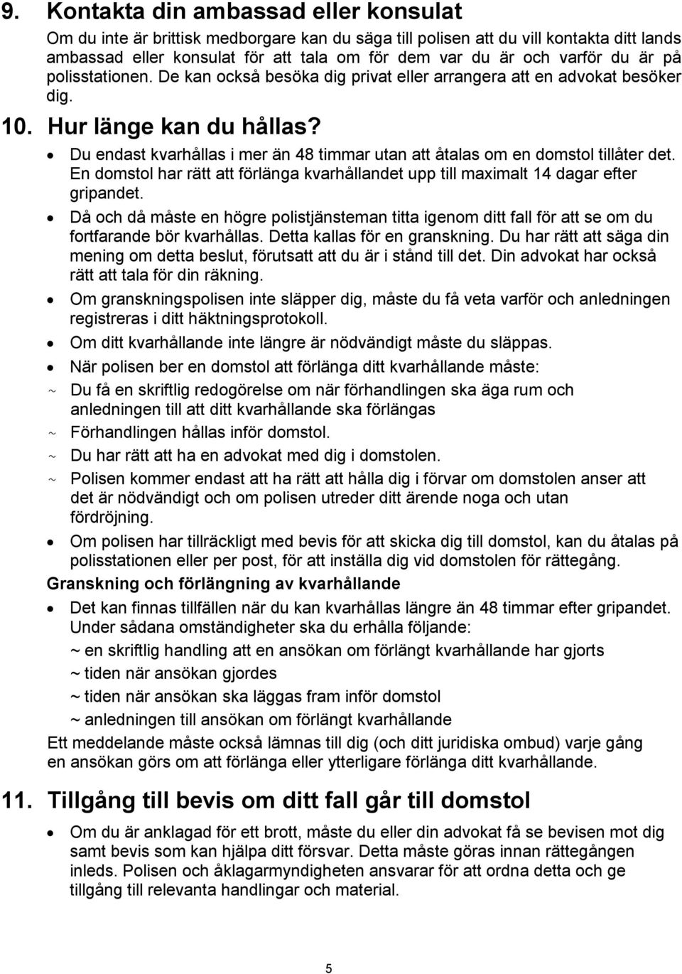 Du endast kvarhållas i mer än 48 timmar utan att åtalas om en domstol tillåter det. En domstol har rätt att förlänga kvarhållandet upp till maximalt 14 dagar efter gripandet.