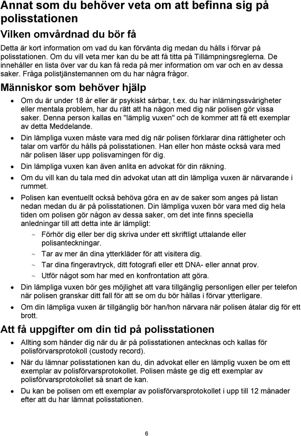 Fråga polistjänstemannen om du har några frågor. Människor som behöver hjälp Om du är under 18 år eller är psykiskt sårbar, t.ex.
