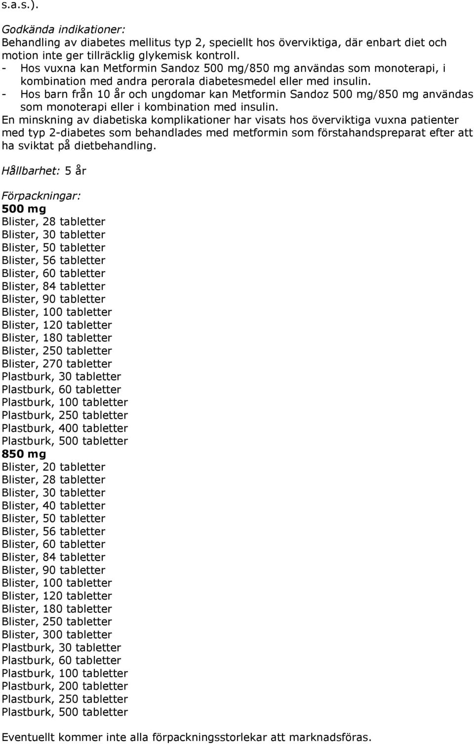 - Hos barn från 10 år och ungdomar kan Metformin Sandoz 500 mg/850 mg användas som monoterapi eller i kombination med insulin.